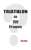 Triathlon in 100 Fragen: Das Wichtigste in Kürze für Anfänger