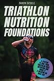 Triathlon Nutrition Foundations: A System to Nail your Triathlon Race Nutrition and Make It a Weapon on Race Day (Triathlon Foundations Series, Band 4)