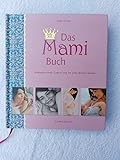 Das Mami Buch: Schwangerschaft, Geburt und die zehn Monate danach