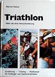 Triathlon - Mehr als eine Herausforderung. Ernährung - Training - Wettkampf für Anfänger und Spitzentriathleten