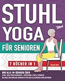 Stuhl Yoga Bibel und Alle-In-Übungen für Senioren (7 Bücher in 1): Yoga auf dem Stuhl Workouts, Stretching, Core, Water Aerobics Routinen zur Stärkung ... und Sturzprävention (In Würde altern)
