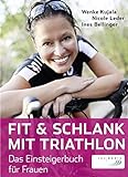 Fit & schlank mit Triathlon: Das Einsteigerbuch für Frauen