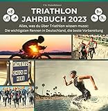 Triathlon Jahrbuch 2023: Alles, was du über Triathlon wissen musst: Die wichtigsten Rennen in Deutschland, die beste Vorbereitung