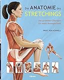 Die Anatomie des Stretchings: Die 50 besten Übungen für mehr Beweglichkeit